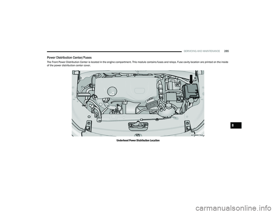 JEEP COMPASS 2023 Owners Manual
SERVICING AND MAINTENANCE285
Power Distribution Center/Fuses
The Front Power Distribution Center is located in the engine compartment. This module contains fuses and relays. Fuse cavity location are JEEP COMPASS 2023 Owners Manual
SERVICING AND MAINTENANCE285
Power Distribution Center/Fuses
The Front Power Distribution Center is located in the engine compartment. This module contains fuses and relays. Fuse cavity location are