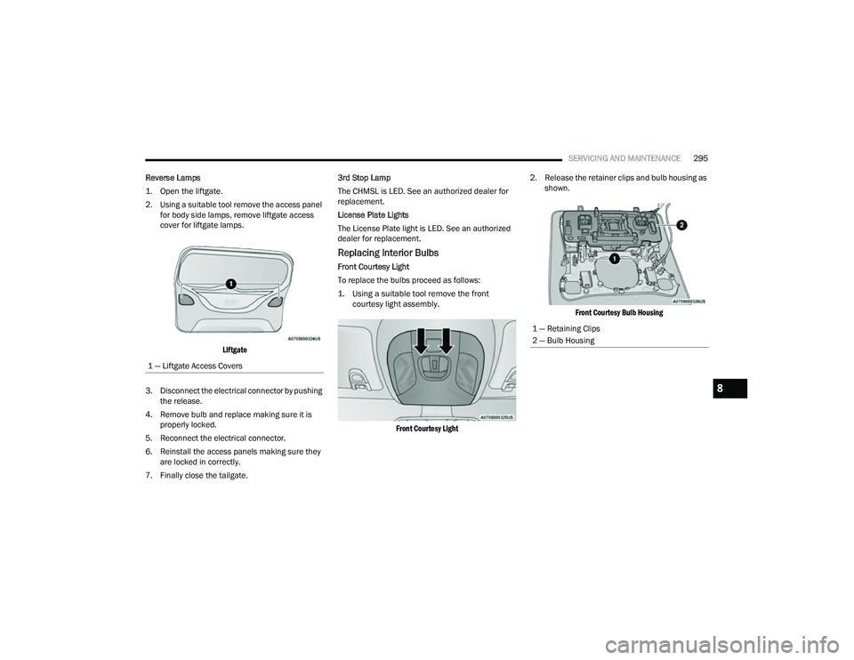 JEEP COMPASS 2023 Owners Manual
SERVICING AND MAINTENANCE295
Reverse Lamps
1. Open the liftgate.
2. Using a suitable tool remove the access panel for body side lamps, remove liftgate access
cover for liftgate lamps.
Liftgate
JEEP COMPASS 2023 Owners Manual
SERVICING AND MAINTENANCE295
Reverse Lamps
1. Open the liftgate.
2. Using a suitable tool remove the access panel for body side lamps, remove liftgate access
cover for liftgate lamps.
Liftgate