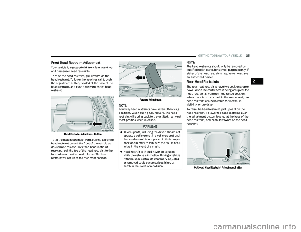 JEEP COMPASS 2023 Owners Manual
GETTING TO KNOW YOUR VEHICLE35
Front Head Restraint Adjustment
Your vehicle is equipped with front four way driver
and passenger head restraints.
To raise the head restraint, pull upward on the
hea JEEP COMPASS 2023 Owners Manual
GETTING TO KNOW YOUR VEHICLE35
Front Head Restraint Adjustment
Your vehicle is equipped with front four way driver
and passenger head restraints.
To raise the head restraint, pull upward on the
hea