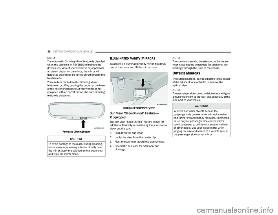 JEEP COMPASS 2023  Owners Manual 
38GETTING TO KNOW YOUR VEHICLE  
NOTE:The Automatic Dimming Mirror feature is disabled 
when the vehicle is in REVERSE to improve the 
driver’s rear view. If your vehicle is equipped with 
an on/of