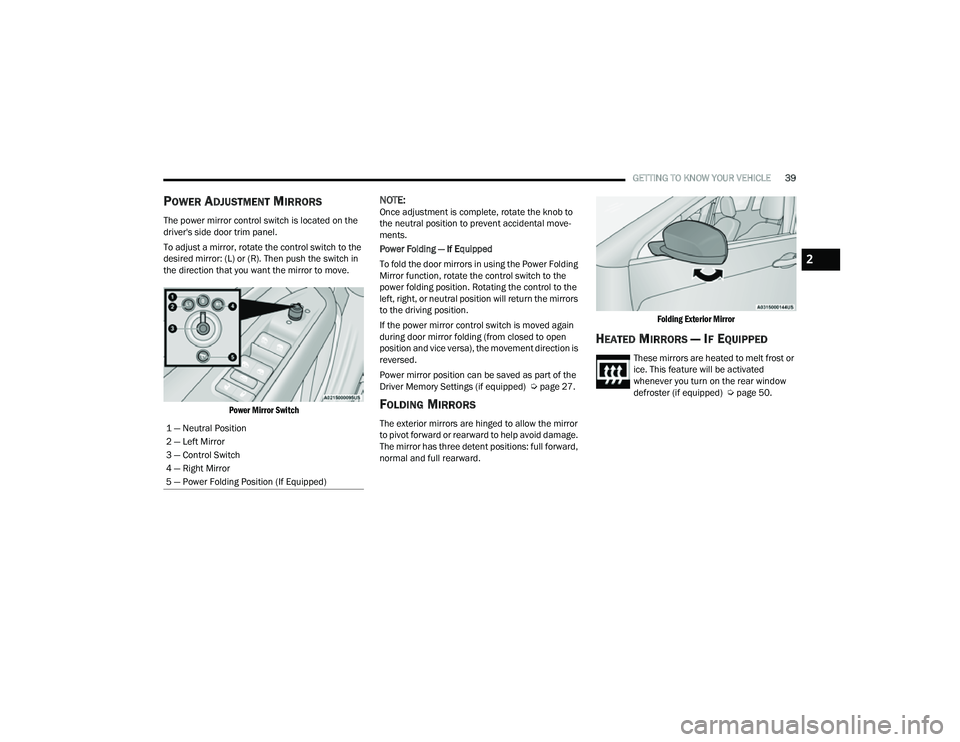 JEEP COMPASS 2023 Service Manual 
GETTING TO KNOW YOUR VEHICLE39
POWER ADJUSTMENT MIRRORS
The power mirror control switch is located on the 
driver's side door trim panel.
To adjust a mirror, rotate the control switch to the 
des