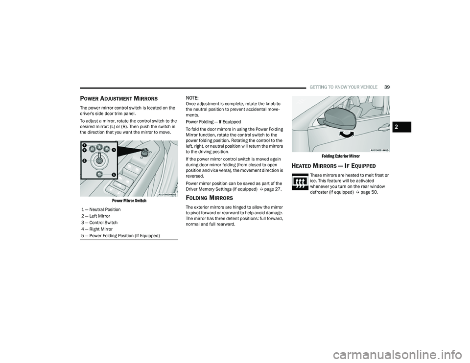 JEEP COMPASS 2023 Owners Manual
GETTING TO KNOW YOUR VEHICLE39
POWER ADJUSTMENT MIRRORS
The power mirror control switch is located on the
driver's side door trim panel.
To adjust a mirror, rotate the control switch to the
des JEEP COMPASS 2023 Owners Manual
GETTING TO KNOW YOUR VEHICLE39
POWER ADJUSTMENT MIRRORS
The power mirror control switch is located on the
driver's side door trim panel.
To adjust a mirror, rotate the control switch to the
des