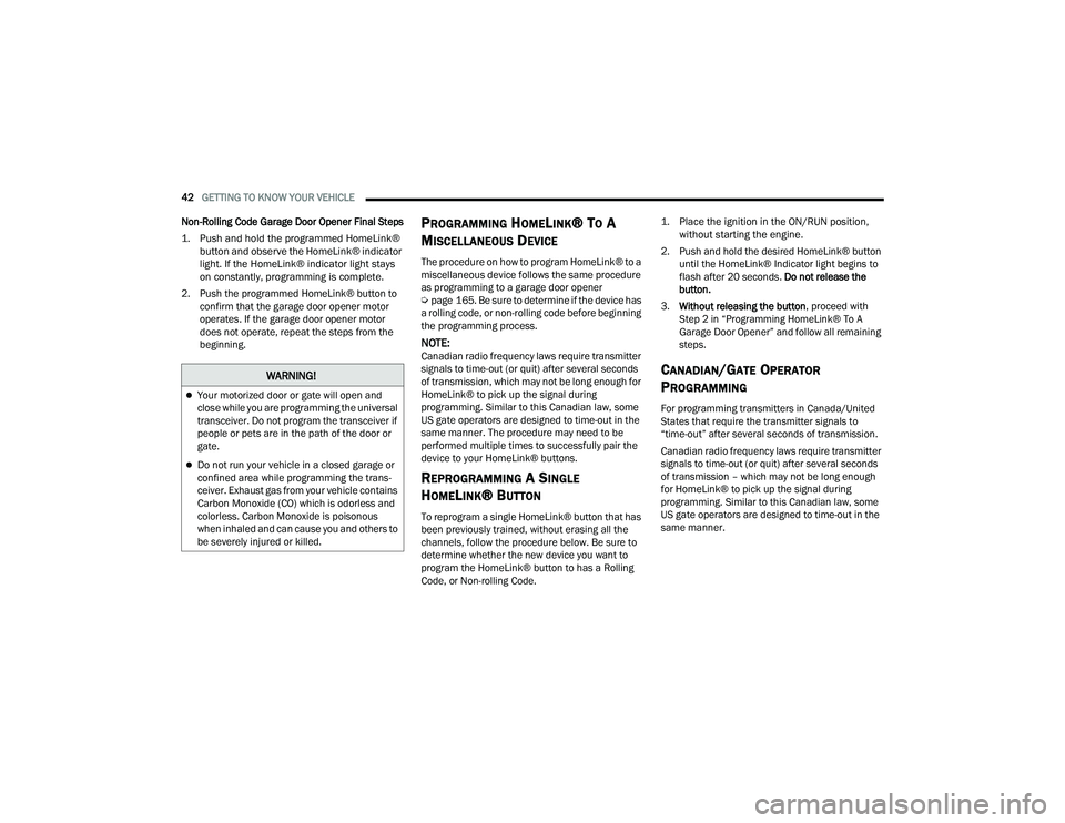 JEEP COMPASS 2023 Service Manual 
42GETTING TO KNOW YOUR VEHICLE  
Non-Rolling Code Garage Door Opener Final Steps

1. Push and hold the programmed HomeLink®  button and observe the HomeLink® indicator 
light. If the HomeLink® ind