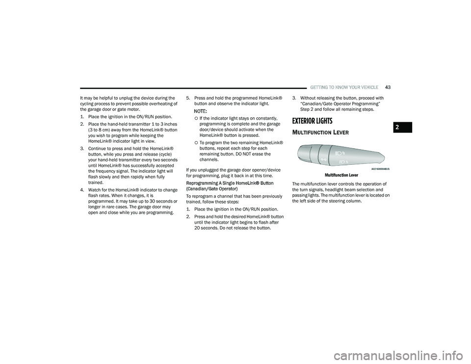 JEEP COMPASS 2023 Service Manual 
GETTING TO KNOW YOUR VEHICLE43
It may be helpful to unplug the device during the 
cycling process to prevent possible overheating of 
the garage door or gate motor.

1. Place the ignition in the ON/R