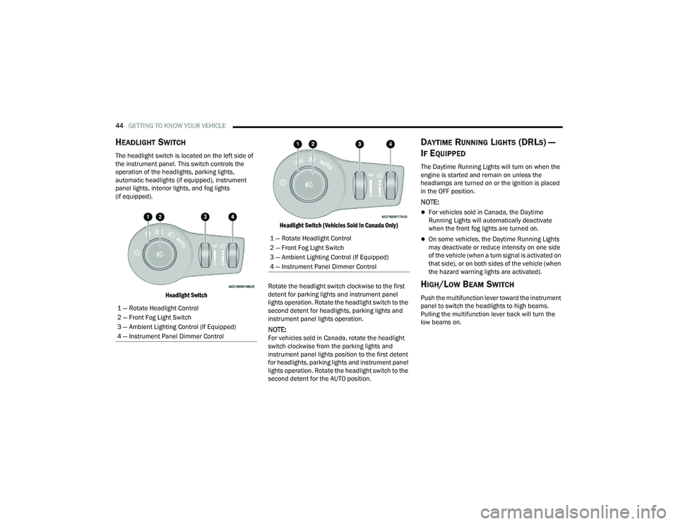 JEEP COMPASS 2023 Service Manual 
44GETTING TO KNOW YOUR VEHICLE  
HEADLIGHT SWITCH
The headlight switch is located on the left side of 
the instrument panel. This switch controls the 
operation of the headlights, parking lights, 
au