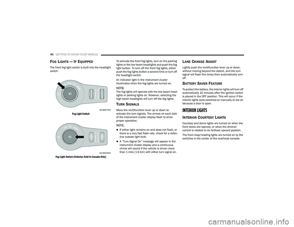 JEEP COMPASS 2023 Service Manual 
46GETTING TO KNOW YOUR VEHICLE  
FOG LIGHTS — IF EQUIPPED
The front fog light switch is built into the headlight 
switch.

Fog Light Switch
Fog Light Switch (Vehicles Sold In Canada Only)
 To activ