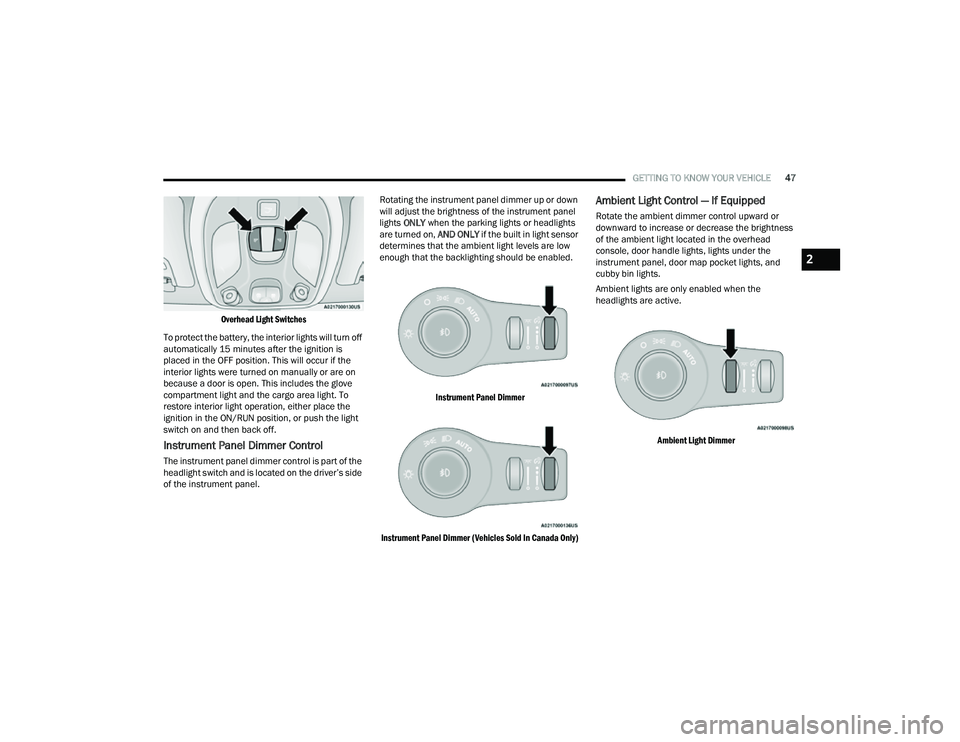 JEEP COMPASS 2023 Service Manual 
GETTING TO KNOW YOUR VEHICLE47

Overhead Light Switches

To protect the battery, the interior lights will turn off 
automatically 15 minutes after the ignition is 
placed in the OFF position. This wi