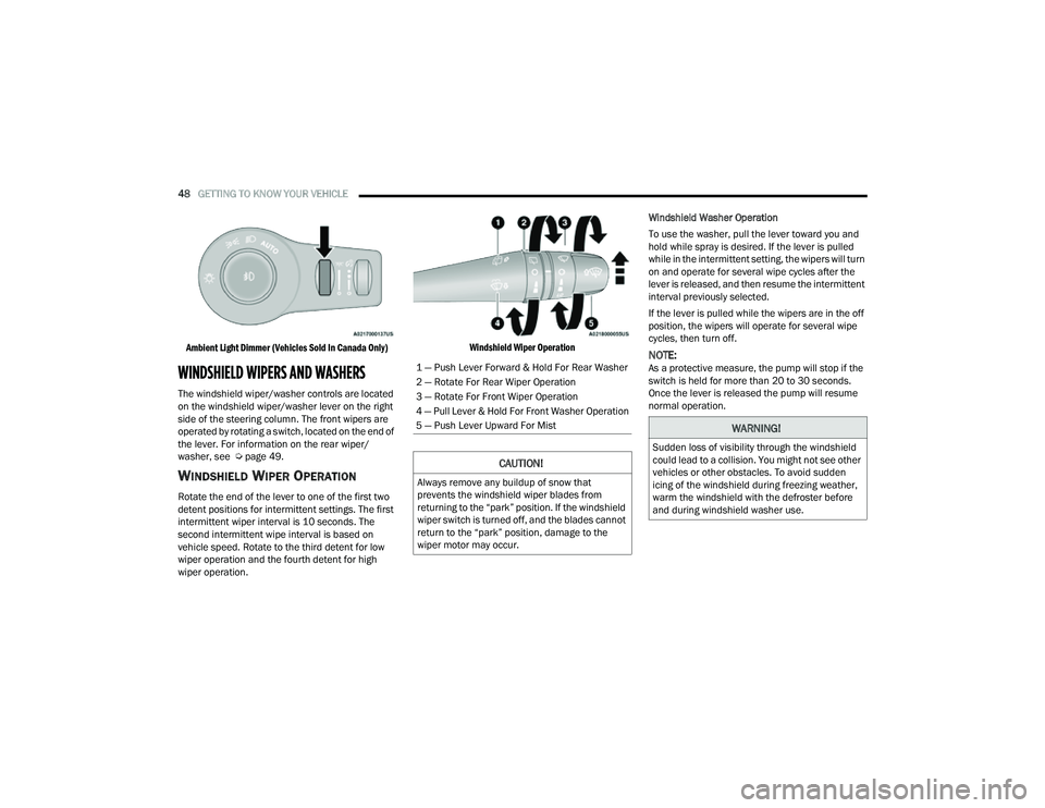 JEEP COMPASS 2023 Service Manual 
48GETTING TO KNOW YOUR VEHICLE  

Ambient Light Dimmer (Vehicles Sold In Canada Only)

WINDSHIELD WIPERS AND WASHERS  
The windshield wiper/washer controls are located 
on the windshield wiper/washer