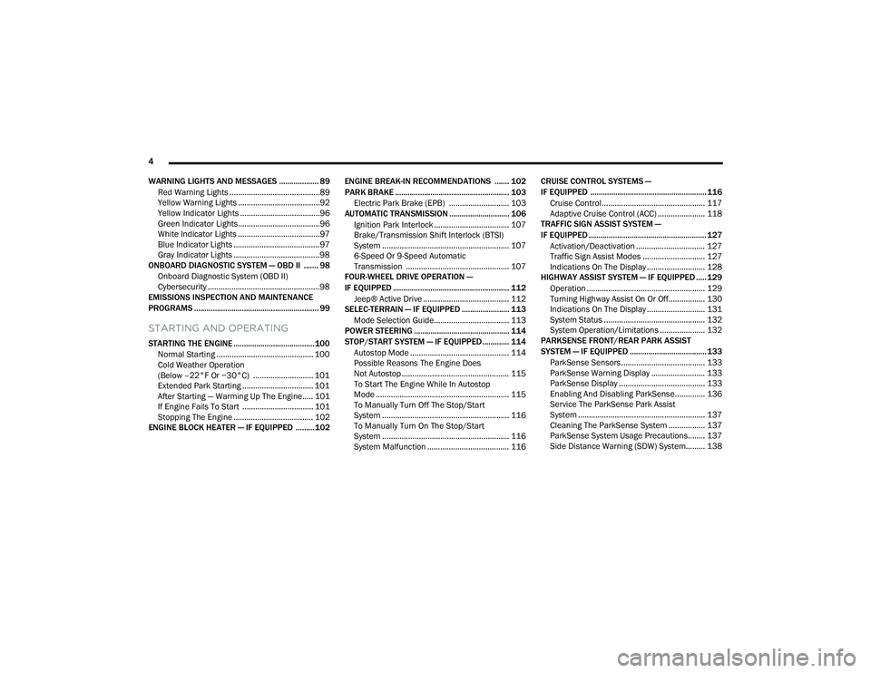 JEEP COMPASS 2023  Owners Manual 
4 
WARNING LIGHTS AND MESSAGES ................... 89 Red Warning Lights ..........................................89
Yellow Warning Lights ......................................92
Yellow Indicator L