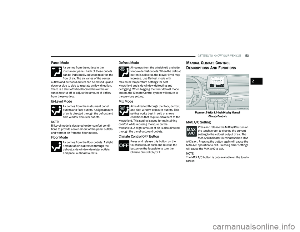JEEP COMPASS 2023 User Guide
GETTING TO KNOW YOUR VEHICLE53
Panel Mode
Air comes from the outlets in the
instrument panel. Each of these outlets
can be individually adjusted to direct the
flow of air. The air vanes of the cen JEEP COMPASS 2023 User Guide
GETTING TO KNOW YOUR VEHICLE53
Panel Mode
Air comes from the outlets in the
instrument panel. Each of these outlets
can be individually adjusted to direct the
flow of air. The air vanes of the cen