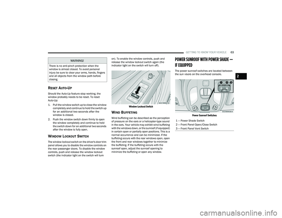 JEEP COMPASS 2023 User Guide
GETTING TO KNOW YOUR VEHICLE63
RESET AUTO-UP
Should the Auto-Up feature stop working, the
window probably needs to be reset. To reset
Auto-Up:
1. Pull the window switch up to close the window
com JEEP COMPASS 2023 User Guide
GETTING TO KNOW YOUR VEHICLE63
RESET AUTO-UP
Should the Auto-Up feature stop working, the
window probably needs to be reset. To reset
Auto-Up:
1. Pull the window switch up to close the window
com
