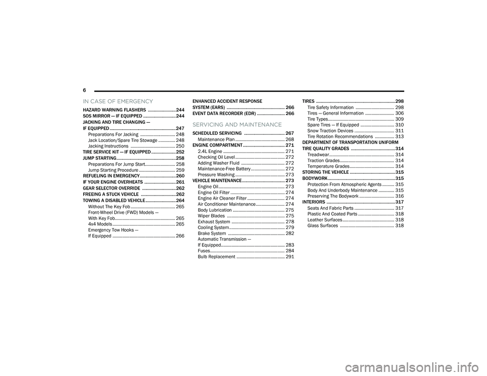 JEEP COMPASS 2023  Owners Manual 
6 
IN CASE OF EMERGENCY
HAZARD WARNING FLASHERS  ........................ 244
SOS MIRROR — IF EQUIPPED ............................ 244
JACKING AND TIRE CHANGING —
IF EQUIPPED ...................