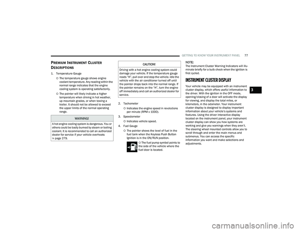 JEEP COMPASS 2023 Owners Manual
GETTING TO KNOW YOUR INSTRUMENT PANEL77
PREMIUM INSTRUMENT CLUSTER
D
ESCRIPTIONS
1. Temperature Gauge
The temperature gauge shows engine
coolant temperature. Any reading within the
normal ran JEEP COMPASS 2023 Owners Manual
GETTING TO KNOW YOUR INSTRUMENT PANEL77
PREMIUM INSTRUMENT CLUSTER
D
ESCRIPTIONS
1. Temperature Gauge
The temperature gauge shows engine
coolant temperature. Any reading within the
normal ran