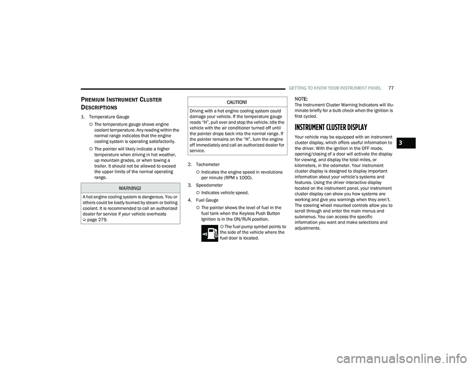 JEEP COMPASS 2023  Owners Manual 
GETTING TO KNOW YOUR INSTRUMENT PANEL77
PREMIUM INSTRUMENT CLUSTER 
D
ESCRIPTIONS

1. Temperature Gauge

The temperature gauge shows engine 
coolant temperature. Any reading within the 
normal ran