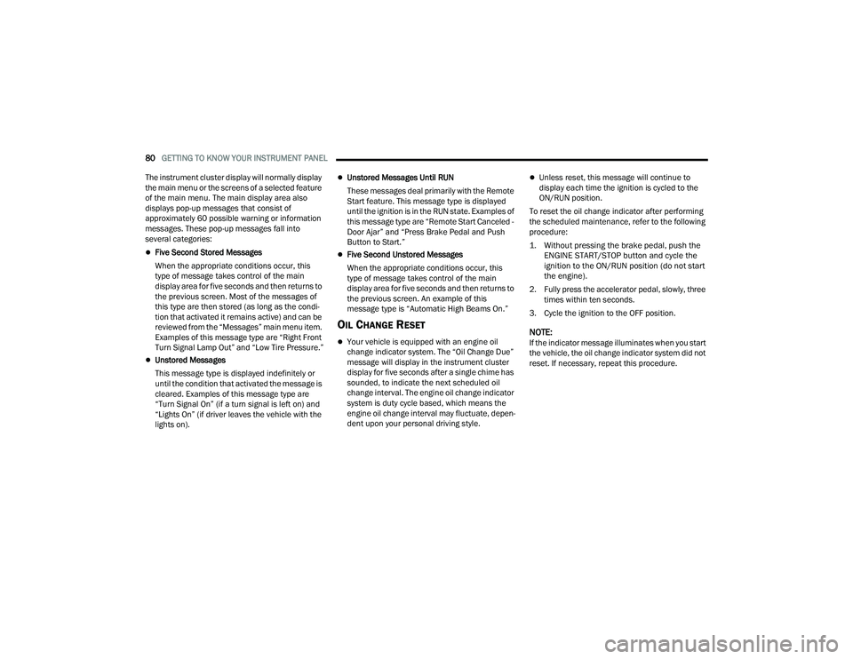 JEEP COMPASS 2023  Owners Manual 
80GETTING TO KNOW YOUR INSTRUMENT PANEL  
The instrument cluster display will normally display 
the main menu or the screens of a selected feature 
of the main menu. The main display area also 
displ