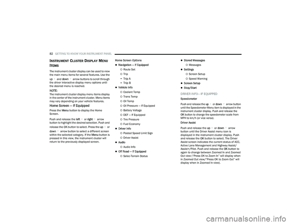 JEEP COMPASS 2023  Owners Manual 
82GETTING TO KNOW YOUR INSTRUMENT PANEL  
INSTRUMENT CLUSTER DISPLAY MENU 
I
TEMS 
The instrument cluster display can be used to view 
the main menu items for several features. Use the 
up  and down 