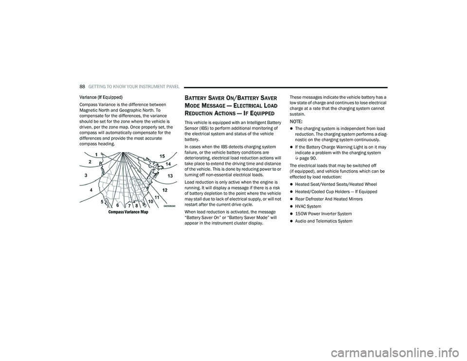 JEEP COMPASS 2023  Owners Manual 
88GETTING TO KNOW YOUR INSTRUMENT PANEL  
Variance (If Equipped)
Compass Variance is the difference between 
Magnetic North and Geographic North. To 
compensate for the differences, the variance 
sho