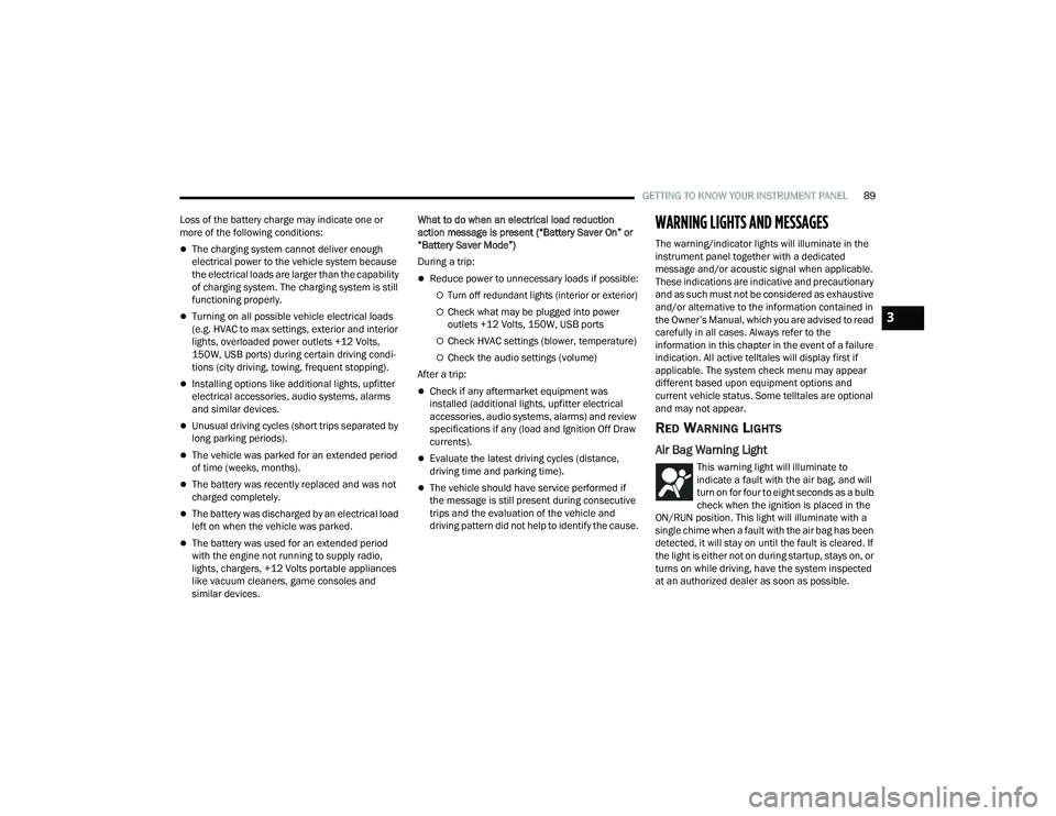 JEEP COMPASS 2023 Owners Manual
GETTING TO KNOW YOUR INSTRUMENT PANEL89
Loss of the battery charge may indicate one or
more of the following conditions:
The charging system cannot deliver enough
electrical power to the vehicle JEEP COMPASS 2023 Owners Manual
GETTING TO KNOW YOUR INSTRUMENT PANEL89
Loss of the battery charge may indicate one or
more of the following conditions:
The charging system cannot deliver enough
electrical power to the vehicle