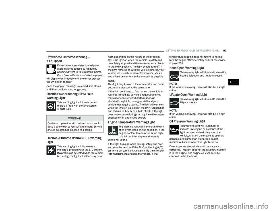 JEEP COMPASS 2023  Owners Manual 
GETTING TO KNOW YOUR INSTRUMENT PANEL91
Drowsiness Detected Warning — 
If Equipped
Driver drowsiness detection helps to 
avoid crashes caused by fatigue by 
advising drivers to take a break in time