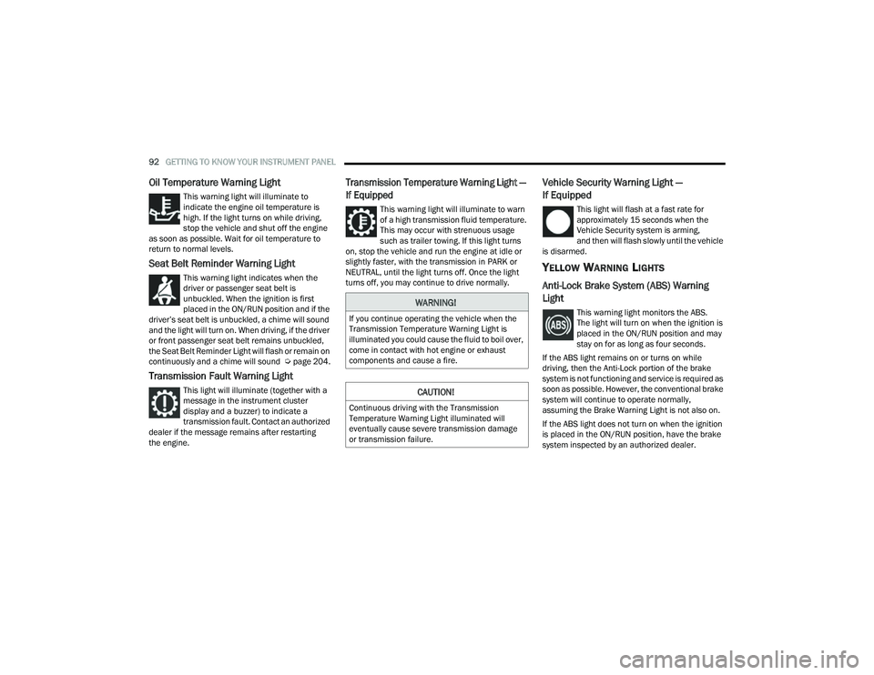 JEEP COMPASS 2023 Owners Manual
92GETTING TO KNOW YOUR INSTRUMENT PANEL
Oil Temperature Warning Light
This warning light will illuminate to
indicate the engine oil temperature is
high. If the light turns on while driving,
stop JEEP COMPASS 2023 Owners Manual
92GETTING TO KNOW YOUR INSTRUMENT PANEL
Oil Temperature Warning Light
This warning light will illuminate to
indicate the engine oil temperature is
high. If the light turns on while driving,
stop