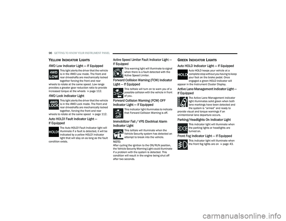 JEEP COMPASS 2023 Owners Guide
96GETTING TO KNOW YOUR INSTRUMENT PANEL
YELLOW INDICATOR LIGHTS
4WD Low Indicator Light — If Equipped
This light alerts the driver that the vehicle
is in the 4WD Low mode. The front and
rear dr JEEP COMPASS 2023 Owners Guide
96GETTING TO KNOW YOUR INSTRUMENT PANEL
YELLOW INDICATOR LIGHTS
4WD Low Indicator Light — If Equipped
This light alerts the driver that the vehicle
is in the 4WD Low mode. The front and
rear dr