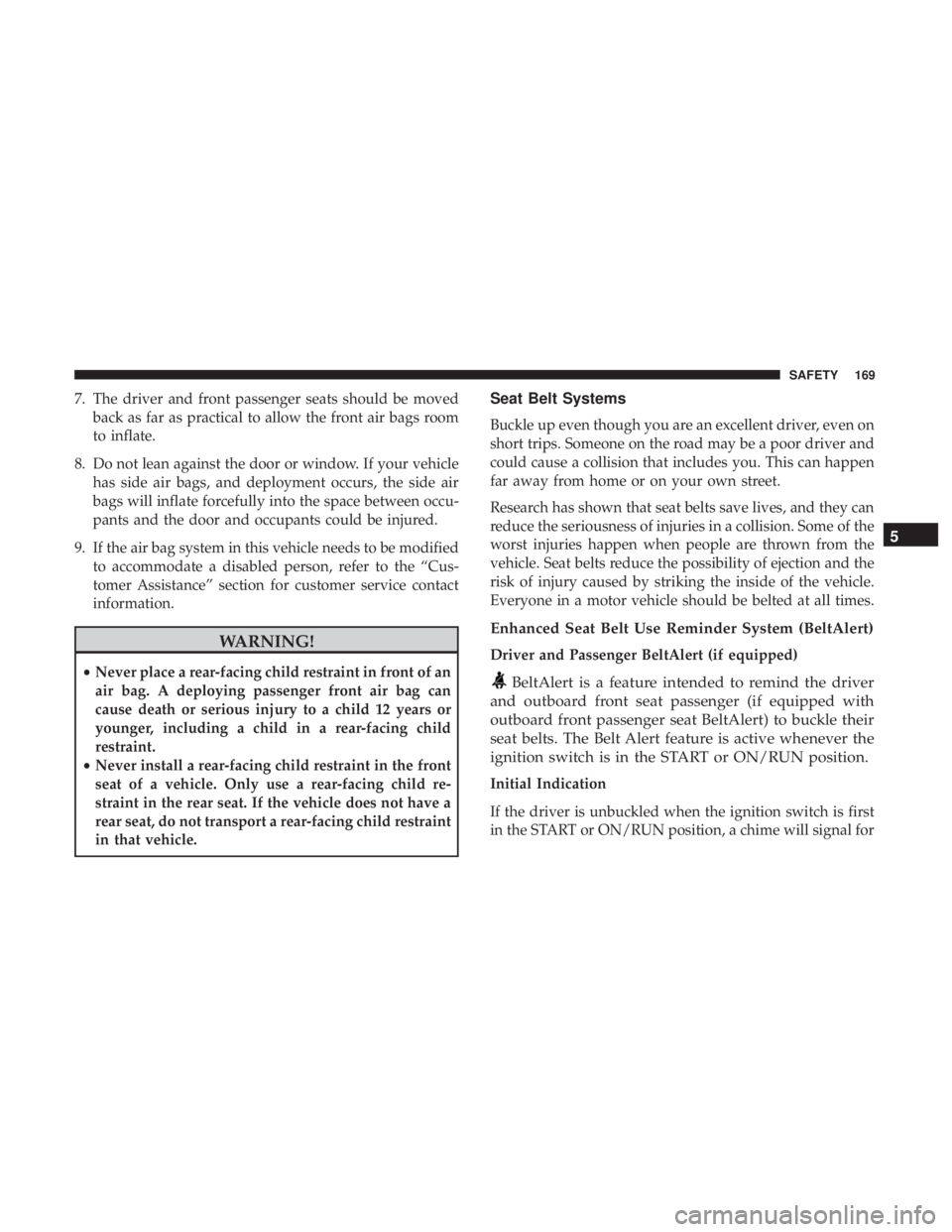JEEP COMPASS TRAILHAWK 2018 Owners Manual 7. The driver and front passenger seats should be movedback as far as practical to allow the front air bags room
to inflate.
8. Do not lean against the door or window. If your vehicle has side air bag JEEP COMPASS TRAILHAWK 2018 Owners Manual 7. The driver and front passenger seats should be movedback as far as practical to allow the front air bags room
to inflate.
8. Do not lean against the door or window. If your vehicle has side air bag