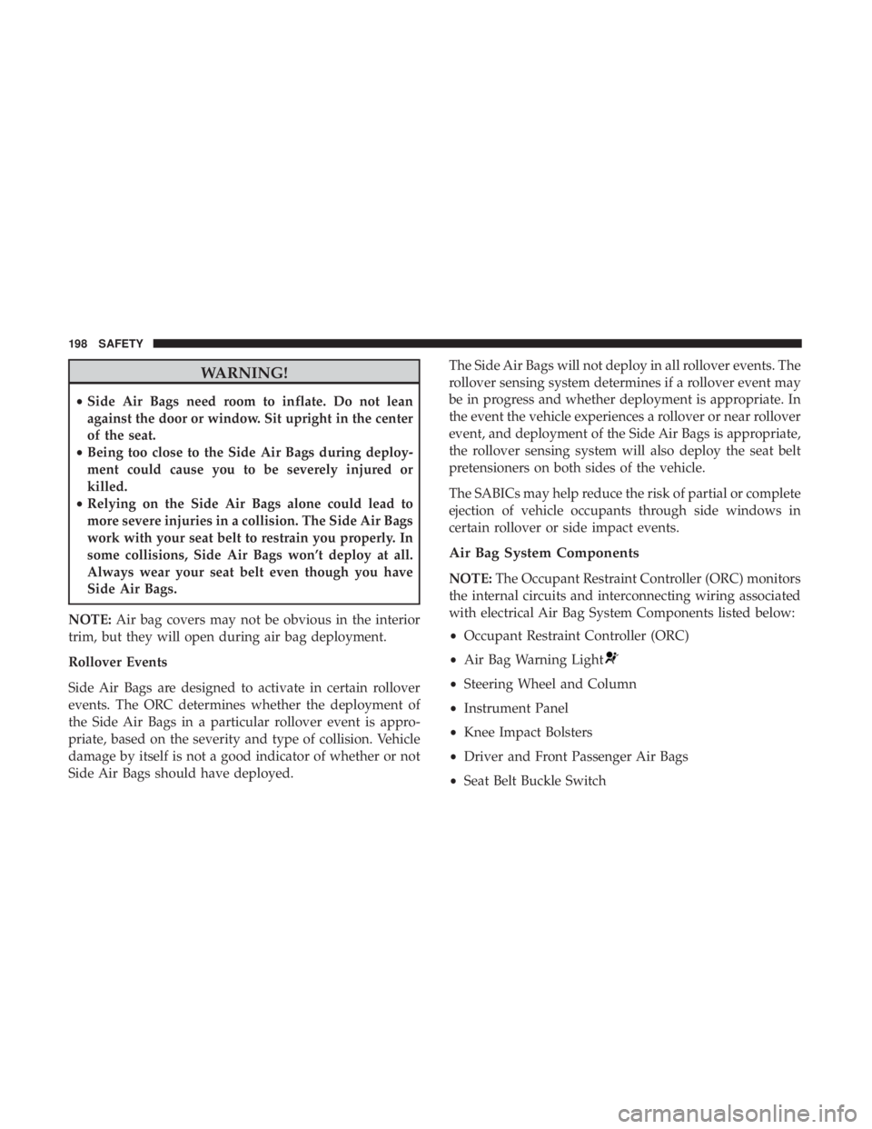 JEEP COMPASS TRAILHAWK 2018 Owners Manual WARNING!
•Side Air Bags need room to inflate. Do not lean
against the door or window. Sit upright in the center
of the seat.
• Being too close to the Side Air Bags during deploy-
ment could cause JEEP COMPASS TRAILHAWK 2018 Owners Manual WARNING!
•Side Air Bags need room to inflate. Do not lean
against the door or window. Sit upright in the center
of the seat.
• Being too close to the Side Air Bags during deploy-
ment could cause