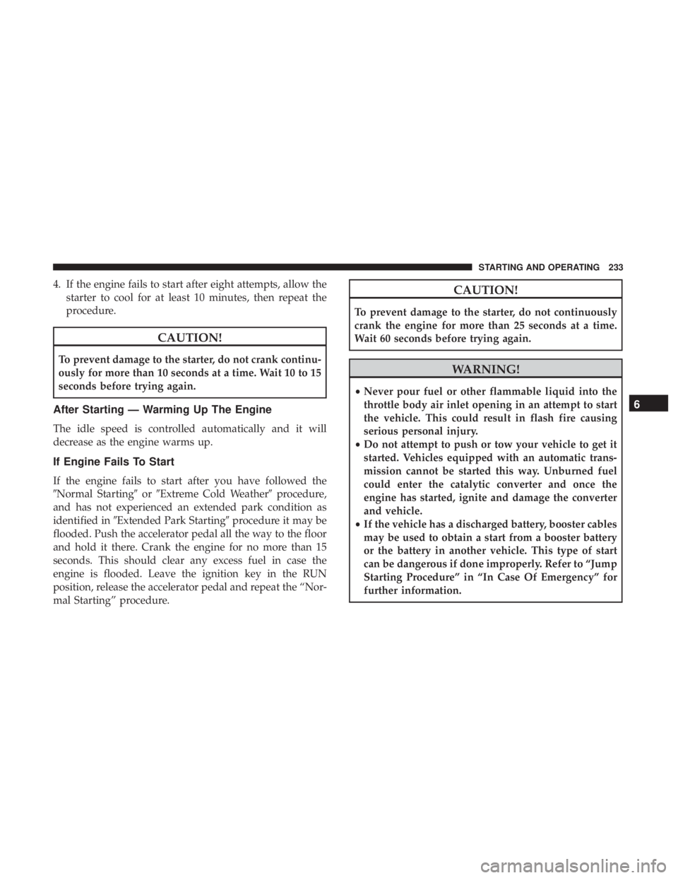 JEEP COMPASS TRAILHAWK 2018  Owners Manual 4. If the engine fails to start after eight attempts, allow thestarter to cool for at least 10 minutes, then repeat the
procedure. 