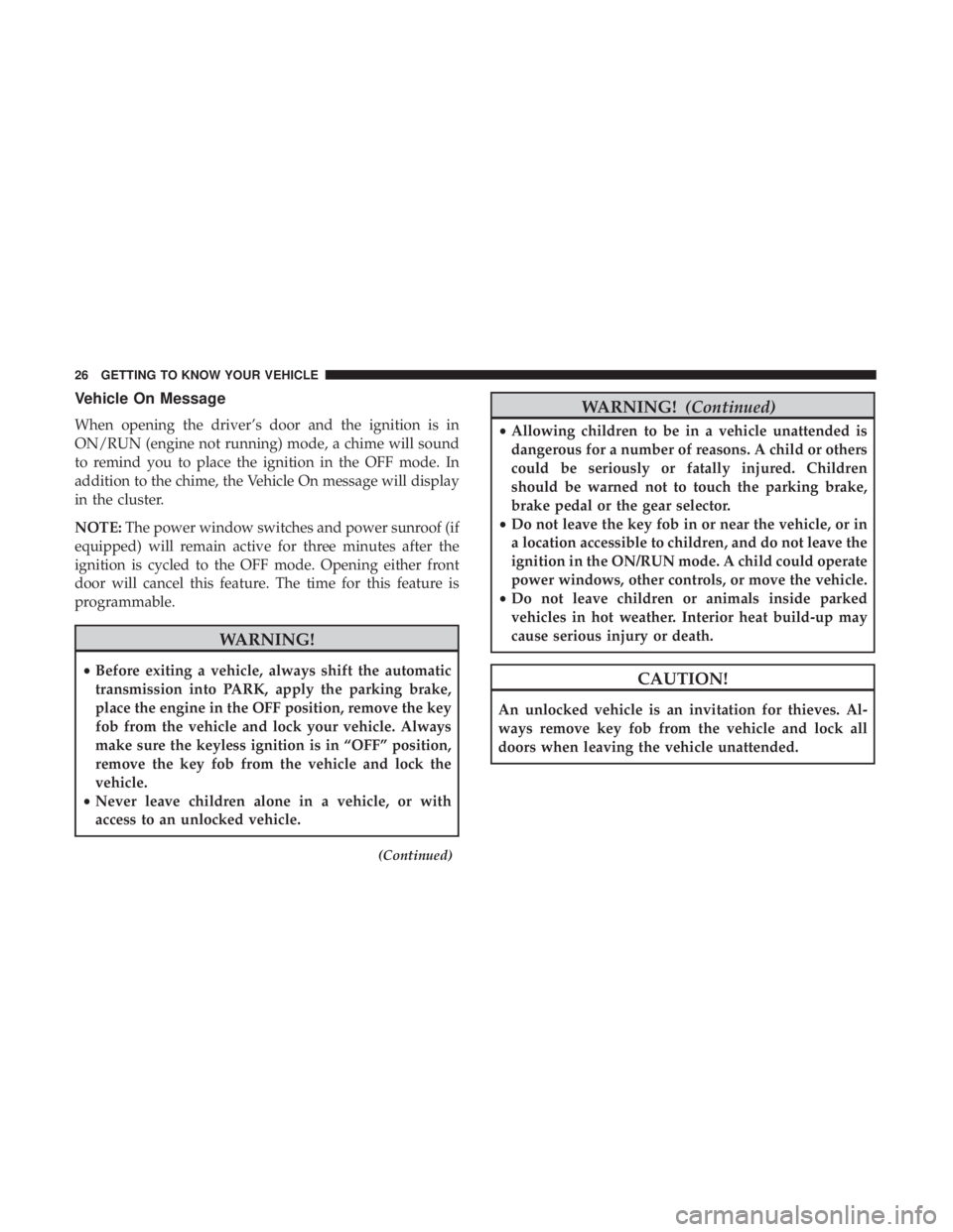 JEEP COMPASS TRAILHAWK 2018 Owners Manual Vehicle On Message
When opening the driver’s door and the ignition is in
ON/RUN (engine not running) mode, a chime will sound
to remind you to place the ignition in the OFF mode. In
addition to the JEEP COMPASS TRAILHAWK 2018 Owners Manual Vehicle On Message
When opening the driver’s door and the ignition is in
ON/RUN (engine not running) mode, a chime will sound
to remind you to place the ignition in the OFF mode. In
addition to the