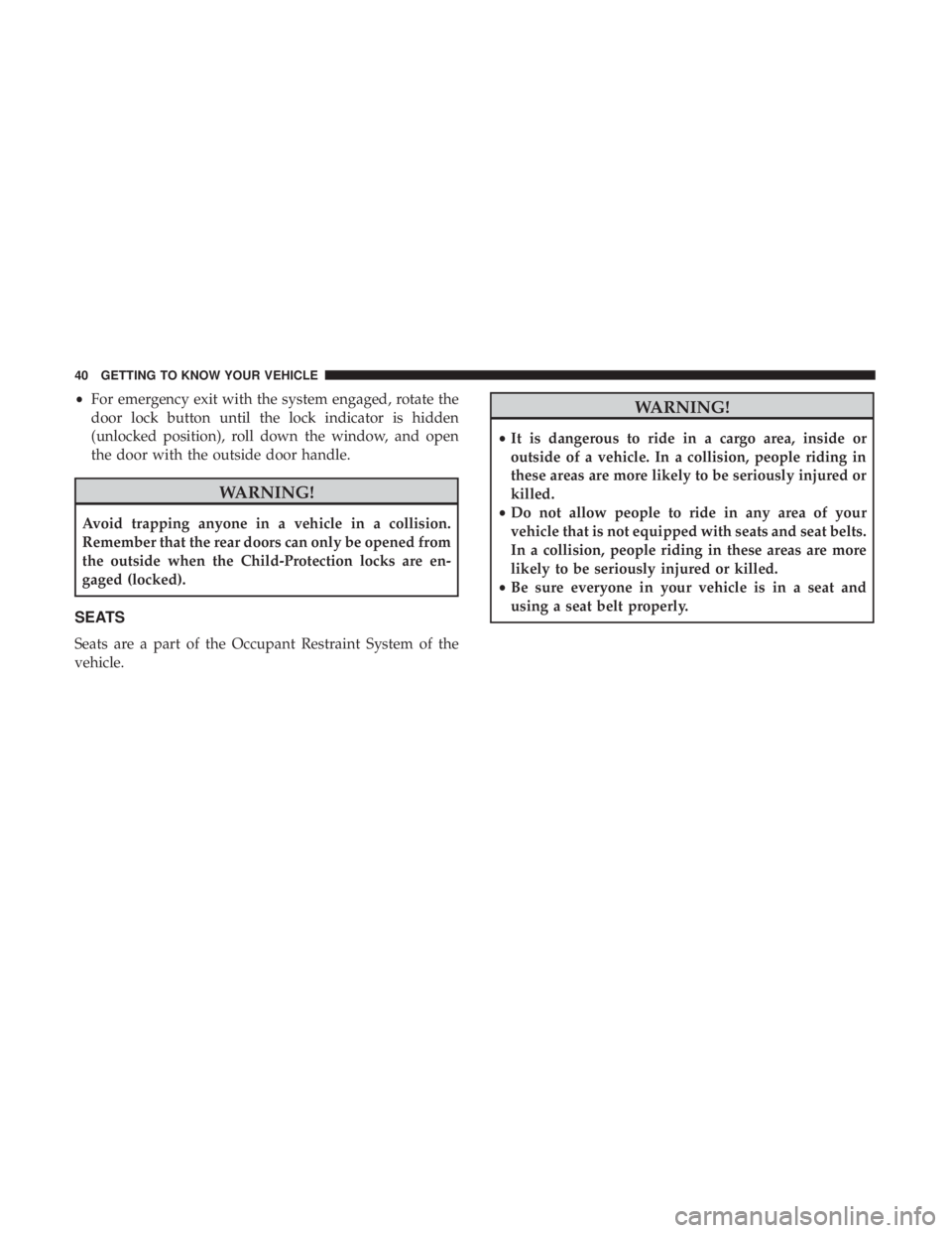 JEEP COMPASS TRAILHAWK 2018 Service Manual •For emergency exit with the system engaged, rotate the
door lock button until the lock indicator is hidden
(unlocked position), roll down the window, and open
the door with the outside door handle.