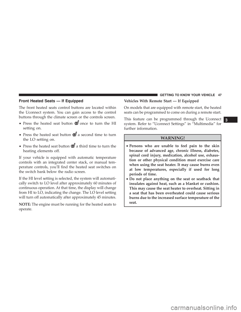 JEEP COMPASS TRAILHAWK 2018 Service Manual Front Heated Seats — If Equipped
The front heated seats control buttons are located within
the Uconnect system. You can gain access to the control
buttons through the climate screen or the controls 