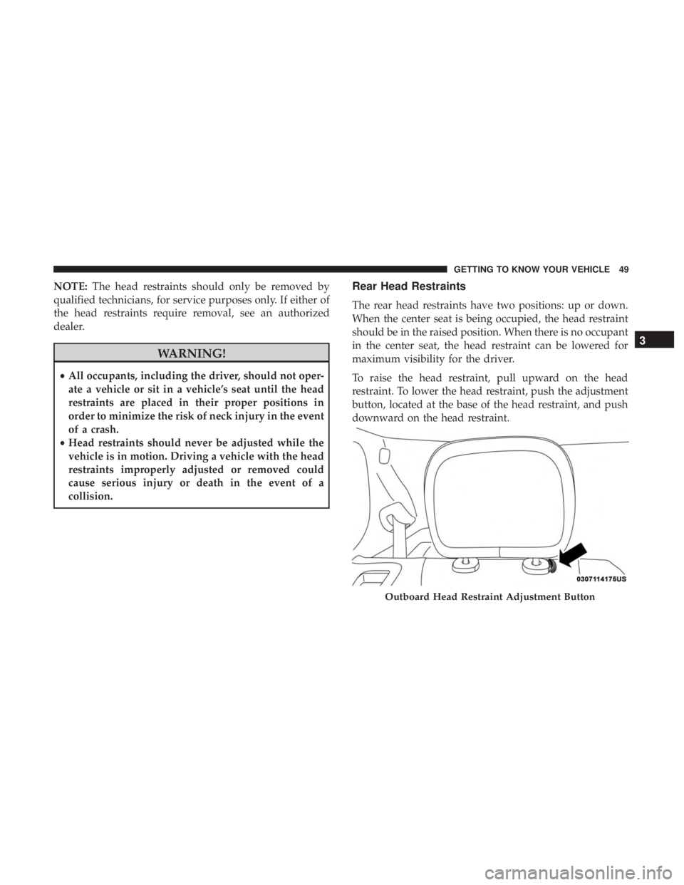JEEP COMPASS TRAILHAWK 2018 Owners Manual NOTE:The head restraints should only be removed by
qualified technicians, for service purposes only. If either of
the head restraints require removal, see an authorized
dealer. JEEP COMPASS TRAILHAWK 2018 Owners Manual NOTE:The head restraints should only be removed by
qualified technicians, for service purposes only. If either of
the head restraints require removal, see an authorized
dealer.