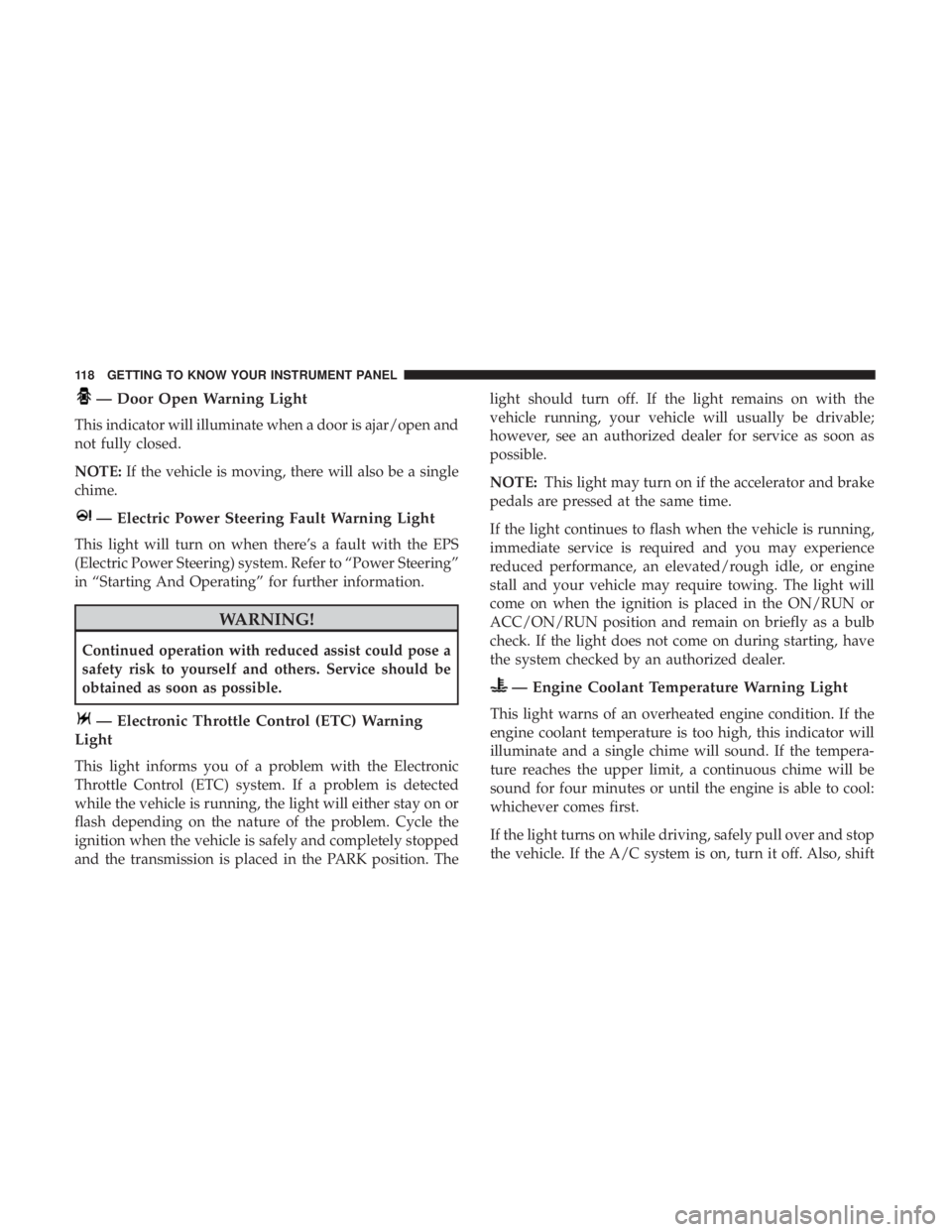 JEEP COMPASS LIMITED 2018 Owners Manual — Door Open Warning Light
This indicator will illuminate when a door is ajar/open and
not fully closed.
NOTE:If the vehicle is moving, there will also be a single
chime. JEEP COMPASS LIMITED 2018 Owners Manual — Door Open Warning Light
This indicator will illuminate when a door is ajar/open and
not fully closed.
NOTE:If the vehicle is moving, there will also be a single
chime.