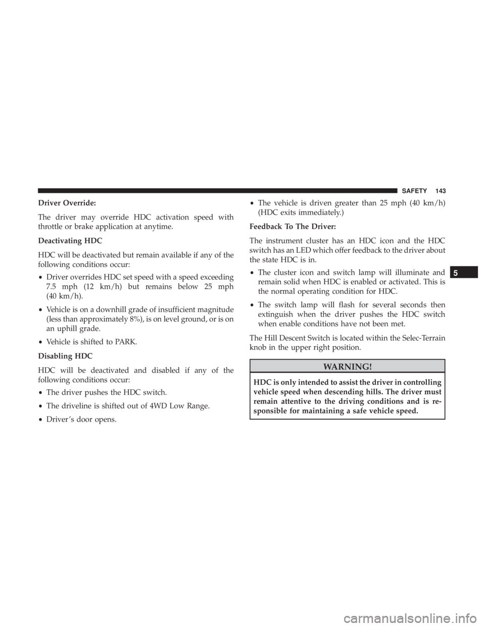 JEEP COMPASS LIMITED 2018 Owners Manual Driver Override:
The driver may override HDC activation speed with
throttle or brake application at anytime.
Deactivating HDC
HDC will be deactivated but remain available if any of the
following condi JEEP COMPASS LIMITED 2018 Owners Manual Driver Override:
The driver may override HDC activation speed with
throttle or brake application at anytime.
Deactivating HDC
HDC will be deactivated but remain available if any of the
following condi