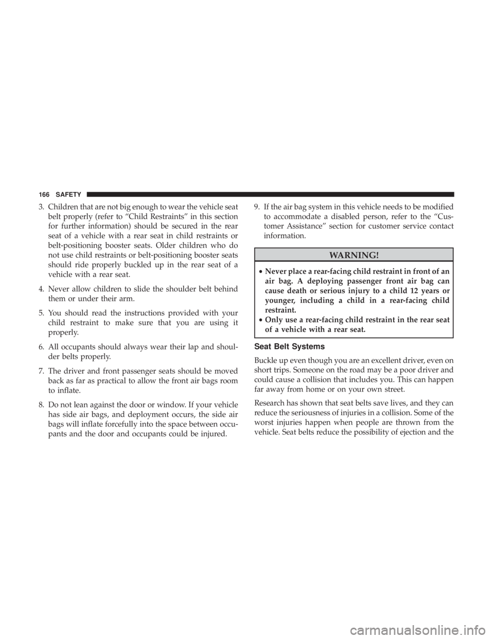 JEEP COMPASS LIMITED 2018  Owners Manual 3. Children that are not big enough to wear the vehicle seatbelt properly (refer to “Child Restraints” in this section
for further information) should be secured in the rear
seat of a vehicle with