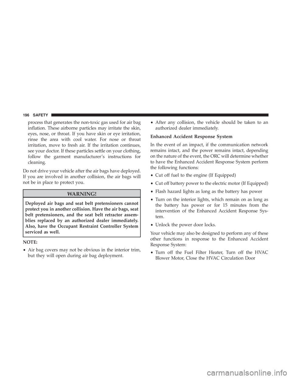 JEEP COMPASS LIMITED 2018  Owners Manual process that generates the non-toxic gas used for air bag
inflation. These airborne particles may irritate the skin,
eyes, nose, or throat. If you have skin or eye irritation,
rinse the area with cool