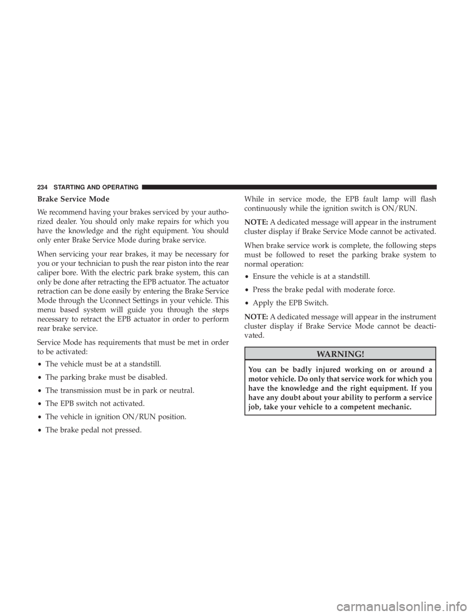 JEEP COMPASS LIMITED 2018 Owners Manual Brake Service Mode
We recommend having your brakes serviced by your autho-
rized dealer. You should only make repairs for which you
have the knowledge and the right equipment. You should
only enter Br JEEP COMPASS LIMITED 2018 Owners Manual Brake Service Mode
We recommend having your brakes serviced by your autho-
rized dealer. You should only make repairs for which you
have the knowledge and the right equipment. You should
only enter Br