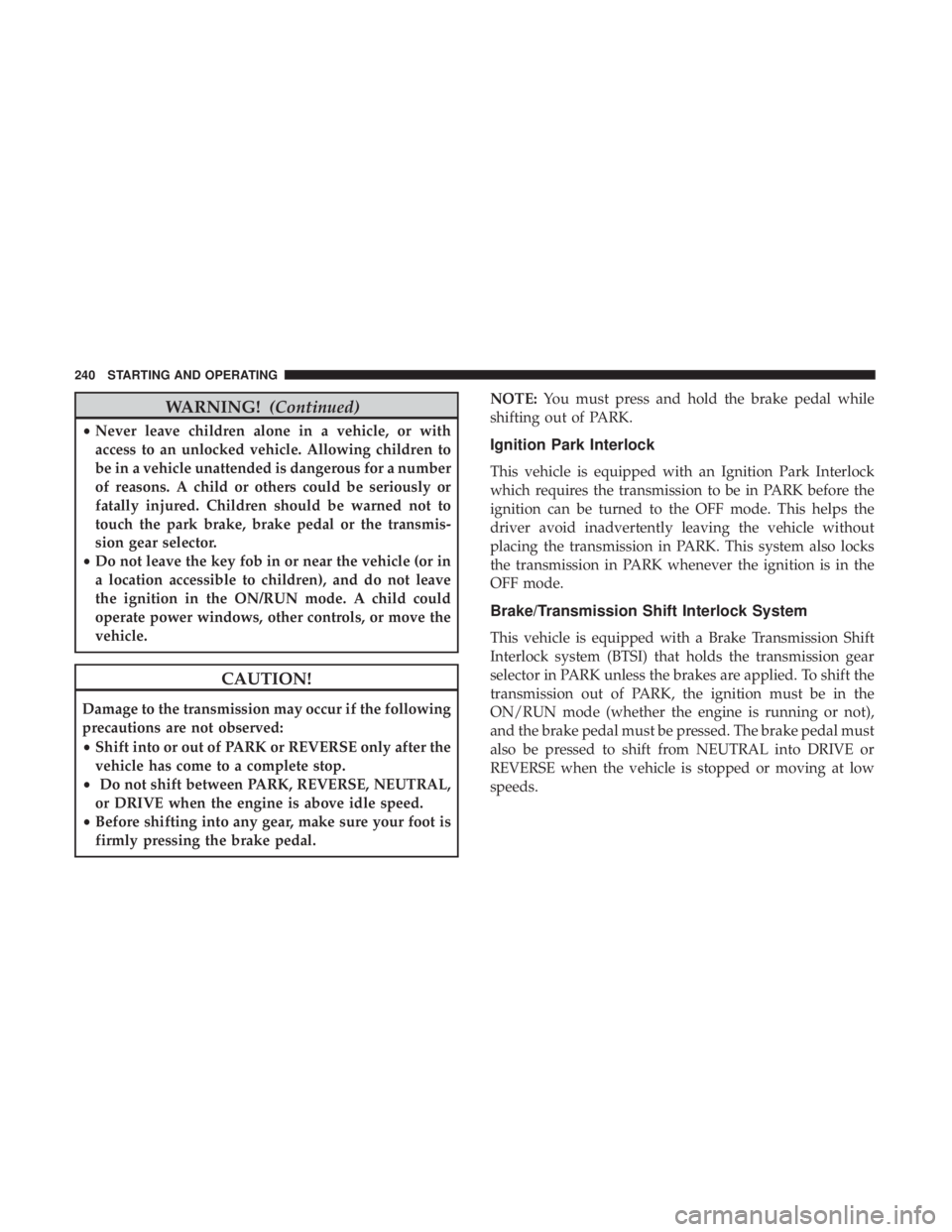 JEEP COMPASS LIMITED 2018  Owners Manual WARNING!(Continued)
•Never leave children alone in a vehicle, or with
access to an unlocked vehicle. Allowing children to
be in a vehicle unattended is dangerous for a number
of reasons. A child or 