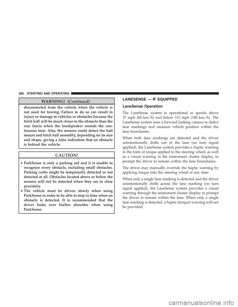 JEEP COMPASS LIMITED 2018  Owners Manual WARNING!(Continued)
disconnected from the vehicle when the vehicle is
not used for towing. Failure to do so can result in
injury or damage to vehicles or obstacles because the
hitch ball will be much 