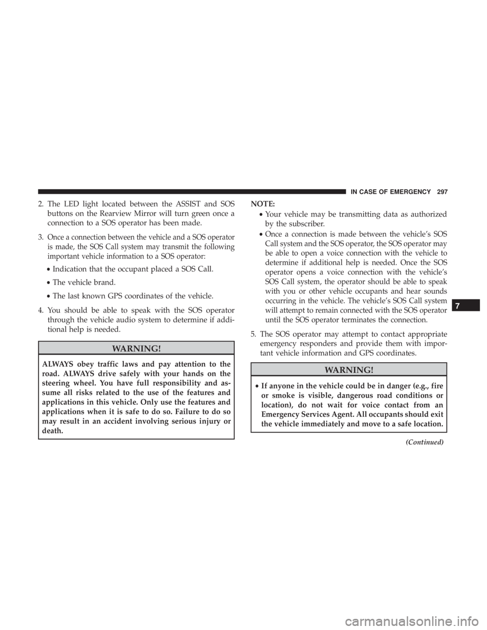 JEEP COMPASS LIMITED 2018  Owners Manual 2. The LED light located between the ASSIST and SOSbuttons on the Rearview Mirror will turn green once a
connection to a SOS operator has been made.
3.
Once a connection between the vehicle and a SOS 