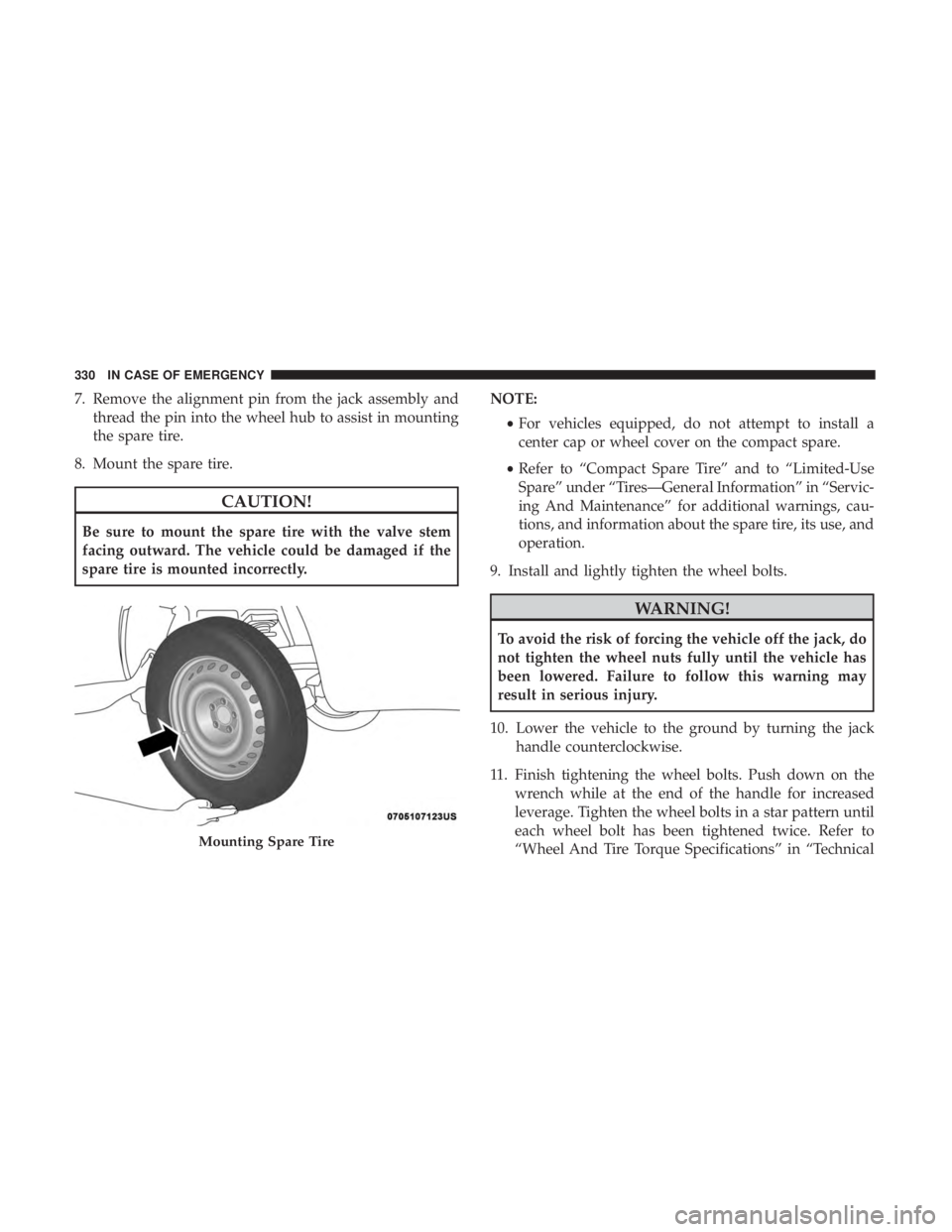 JEEP COMPASS LIMITED 2018  Owners Manual 7. Remove the alignment pin from the jack assembly andthread the pin into the wheel hub to assist in mounting
the spare tire.
8. Mount the spare tire. 