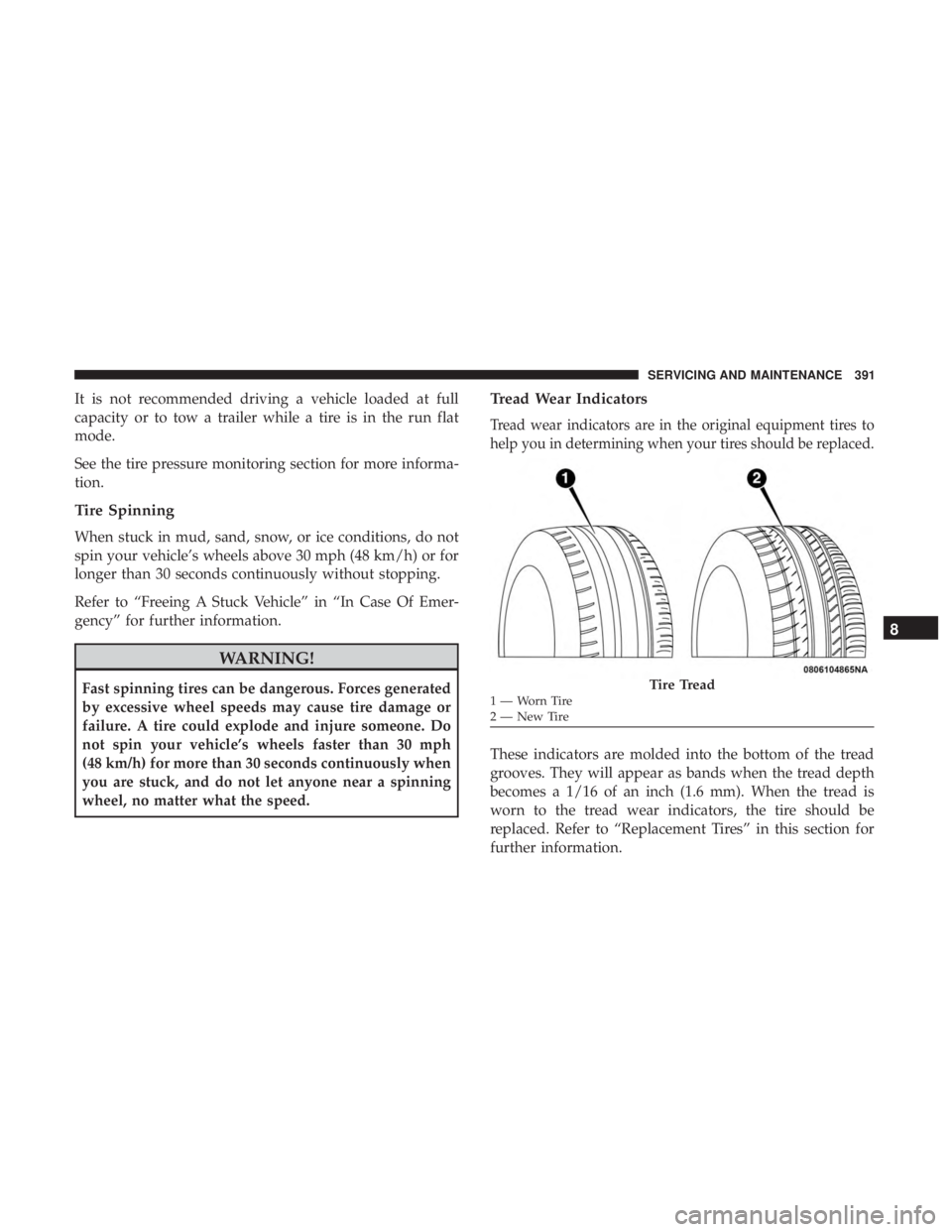 JEEP COMPASS LIMITED 2018  Owners Manual It is not recommended driving a vehicle loaded at full
capacity or to tow a trailer while a tire is in the run flat
mode.
See the tire pressure monitoring section for more informa-
tion.
Tire Spinning
