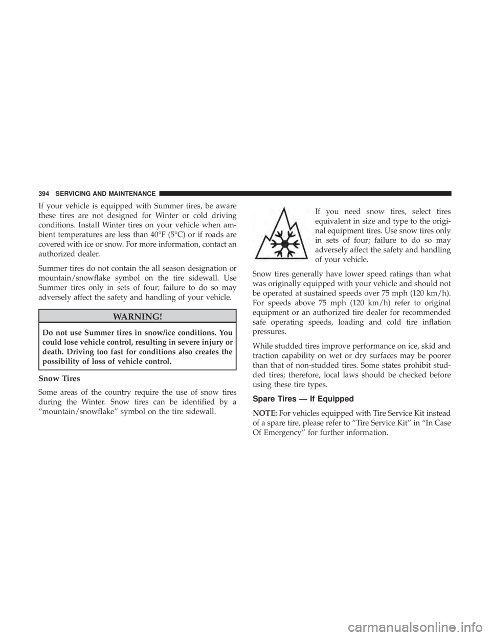 JEEP COMPASS LIMITED 2018  Owners Manual If your vehicle is equipped with Summer tires, be aware
these tires are not designed for Winter or cold driving
conditions. Install Winter tires on your vehicle when am-
bient temperatures are less th
