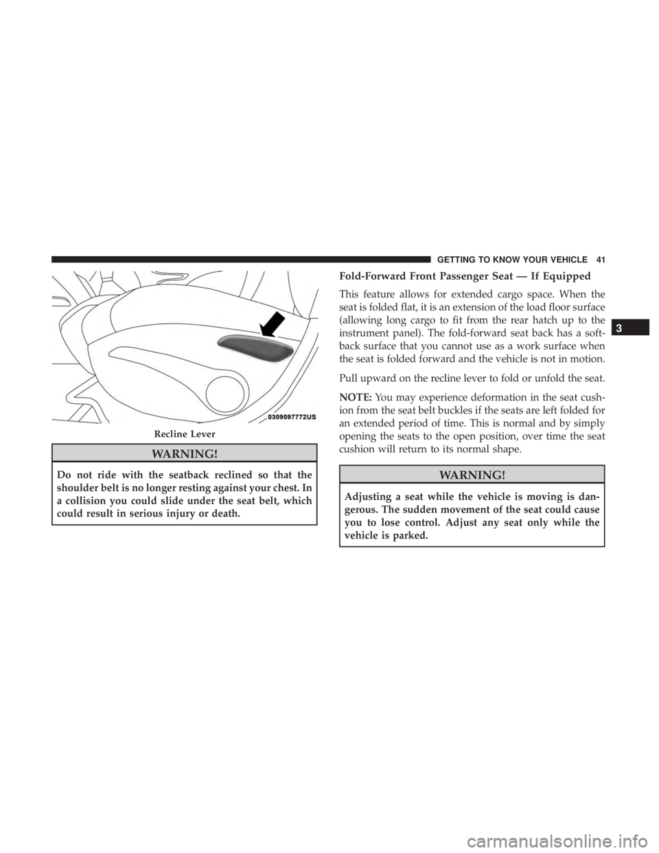 JEEP COMPASS LIMITED 2018 Service Manual WARNING!
Do not ride with the seatback reclined so that the
shoulder belt is no longer resting against your chest. In
a collision you could slide under the seat belt, which
could result in serious inj