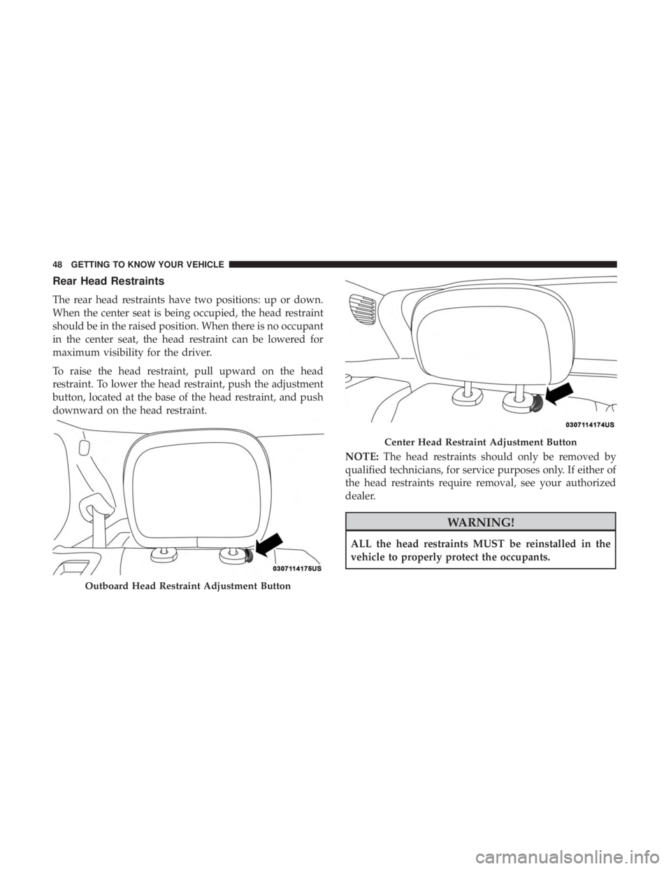 JEEP COMPASS LIMITED 2018 Service Manual Rear Head Restraints
The rear head restraints have two positions: up or down.
When the center seat is being occupied, the head restraint
should be in the raised position. When there is no occupant
in 