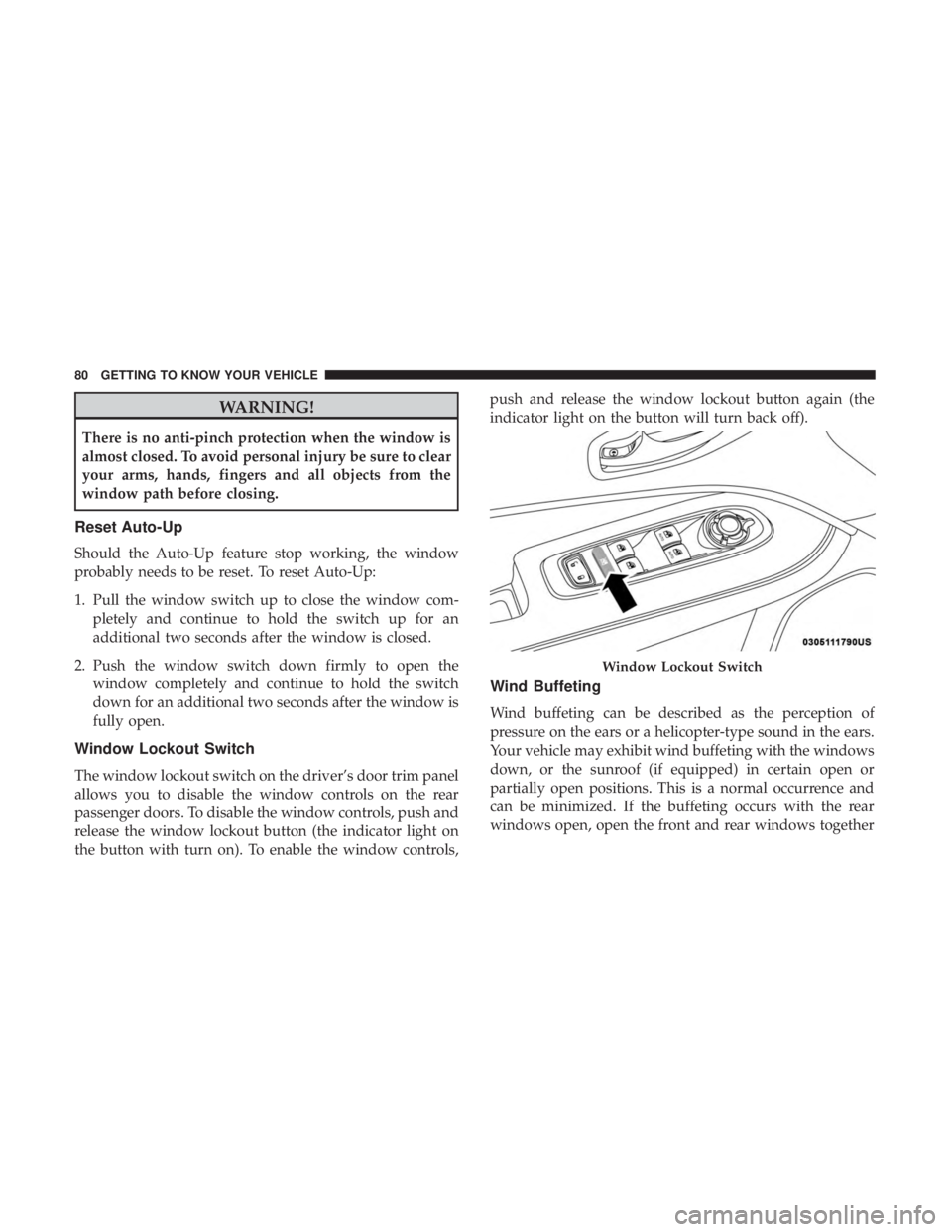 JEEP COMPASS LIMITED 2018  Owners Manual WARNING!
There is no anti-pinch protection when the window is
almost closed. To avoid personal injury be sure to clear
your arms, hands, fingers and all objects from the
window path before closing.
Re