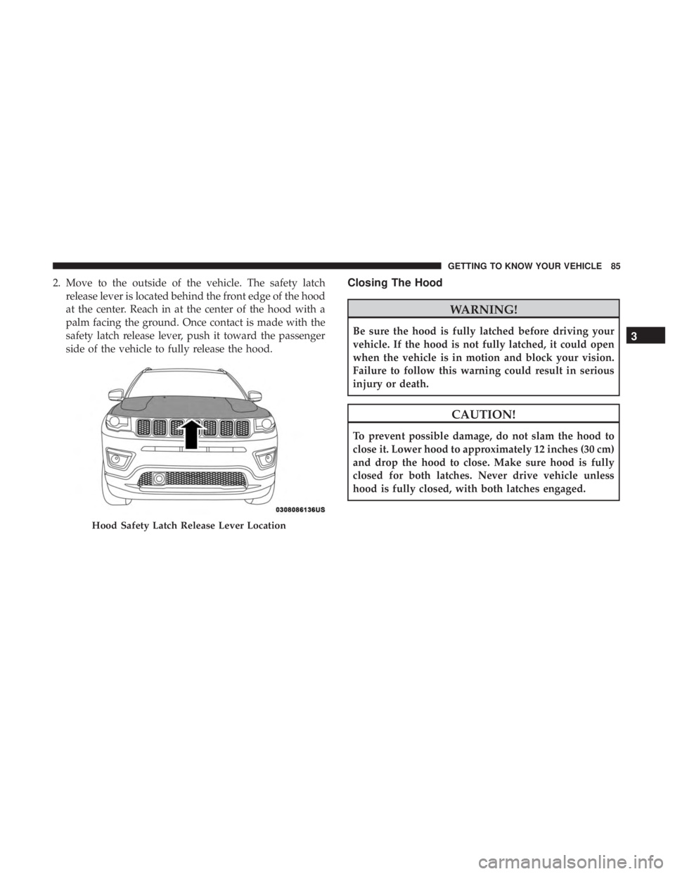 JEEP COMPASS LIMITED 2018 Manual Online 2. Move to the outside of the vehicle. The safety latchrelease lever is located behind the front edge of the hood
at the center. Reach in at the center of the hood with a
palm facing the ground. Once JEEP COMPASS LIMITED 2018 Manual Online 2. Move to the outside of the vehicle. The safety latchrelease lever is located behind the front edge of the hood
at the center. Reach in at the center of the hood with a
palm facing the ground. Once