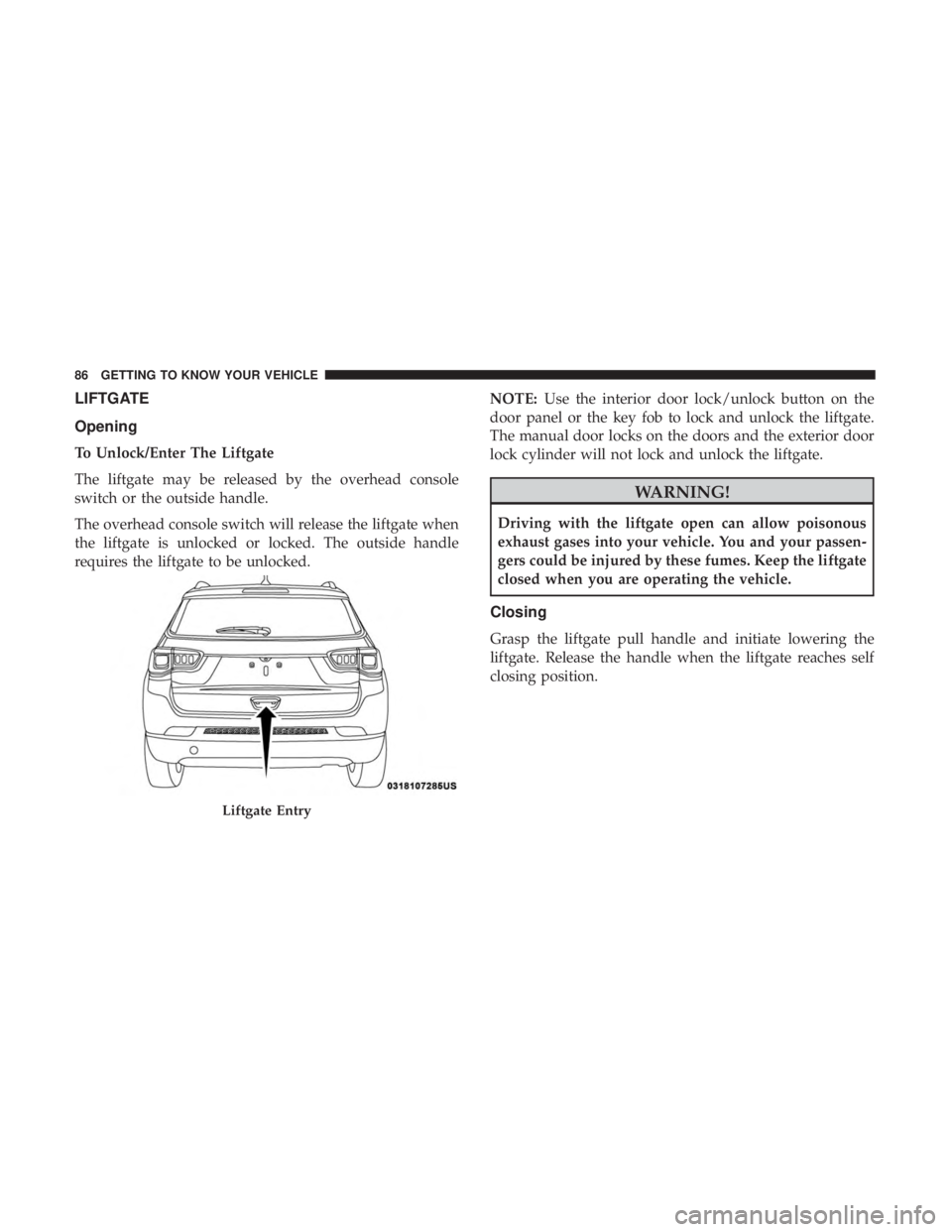 JEEP COMPASS LIMITED 2018 Manual Online LIFTGATE
Opening
To Unlock/Enter The Liftgate
The liftgate may be released by the overhead console
switch or the outside handle.
The overhead console switch will release the liftgate when
the liftgate JEEP COMPASS LIMITED 2018 Manual Online LIFTGATE
Opening
To Unlock/Enter The Liftgate
The liftgate may be released by the overhead console
switch or the outside handle.
The overhead console switch will release the liftgate when
the liftgate