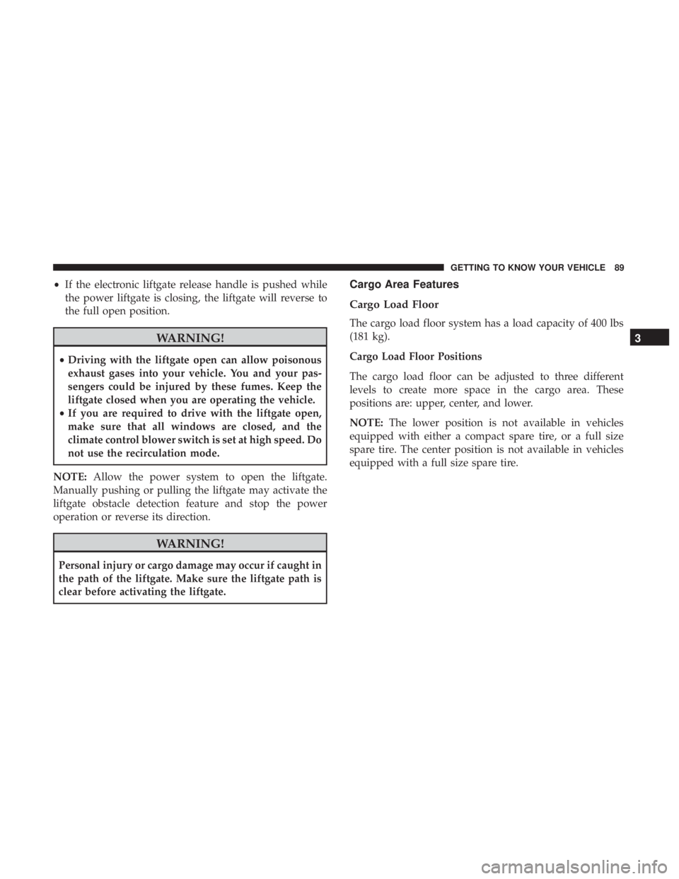 JEEP COMPASS LIMITED 2018  Owners Manual •If the electronic liftgate release handle is pushed while
the power liftgate is closing, the liftgate will reverse to
the full open position. 