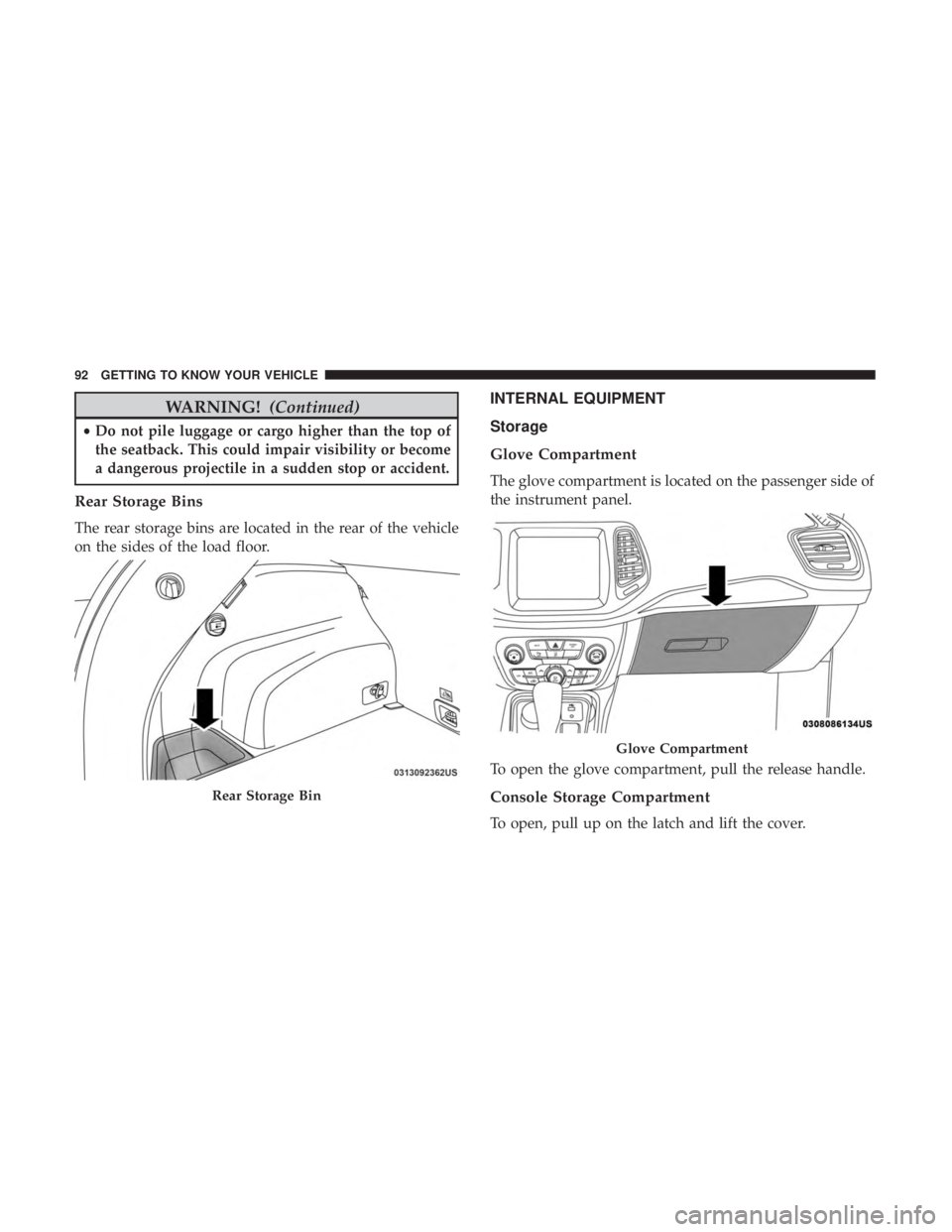 JEEP COMPASS LIMITED 2018  Owners Manual WARNING!(Continued)
•Do not pile luggage or cargo higher than the top of
the seatback. This could impair visibility or become
a dangerous projectile in a sudden stop or accident.
Rear Storage Bins
T